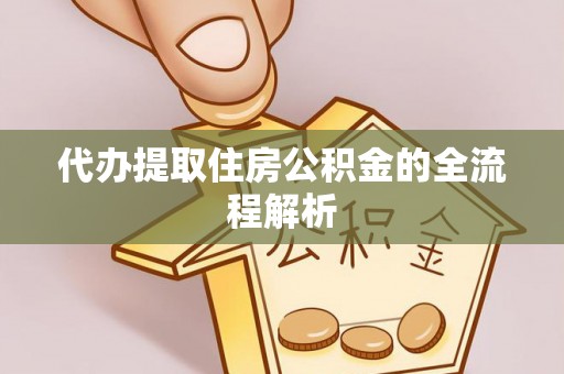 南江代办提取住房公积金的全流程解析