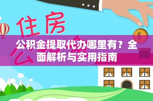 南江公积金提取代办哪里有？全面解析与实用指南
