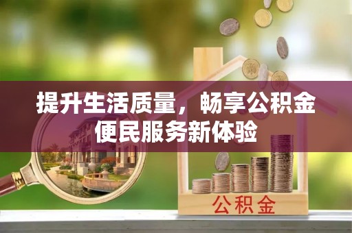 南江提升生活质量，畅享公积金便民服务新体验