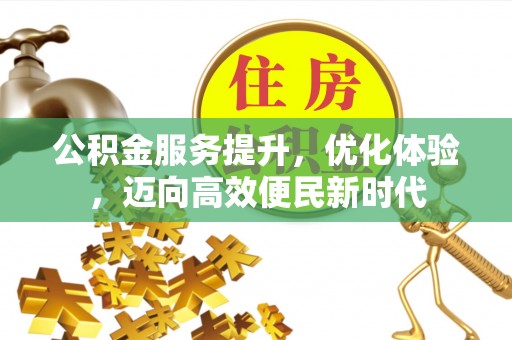 南江公积金服务提升，优化体验，迈向高效便民新时代