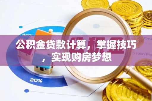 南江公积金贷款计算，掌握技巧，实现购房梦想