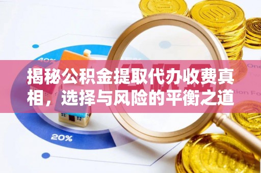 南江揭秘公积金提取代办收费真相，选择与风险的平衡之道