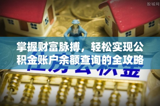 南江掌握财富脉搏，轻松实现公积金账户余额查询的全攻略