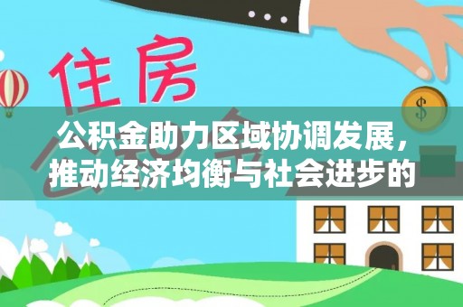 南江公积金助力区域协调发展，推动经济均衡与社会进步的桥梁