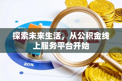 南江探索未来生活，从公积金线上服务平台开始