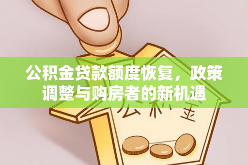 南江公积金贷款额度恢复，政策调整与购房者的新机遇