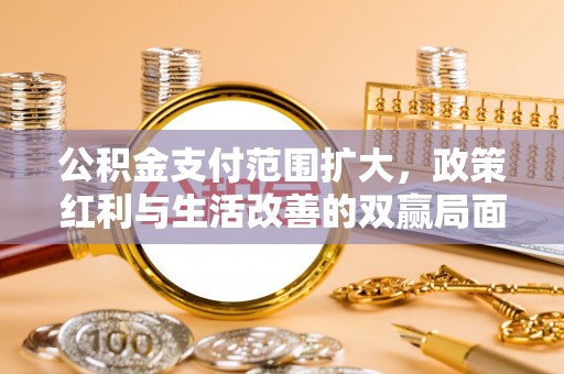 南江公积金支付范围扩大，政策红利与生活改善的双赢局面