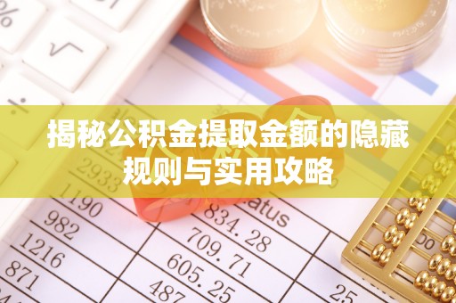 南江揭秘公积金提取金额的隐藏规则与实用攻略