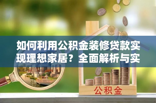南江如何利用公积金装修贷款实现理想家居？全面解析与实用建议