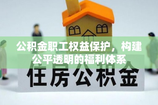 南江公积金职工权益保护，构建公平透明的福利体系