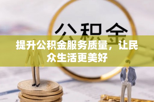 南江提升公积金服务质量，让民众生活更美好