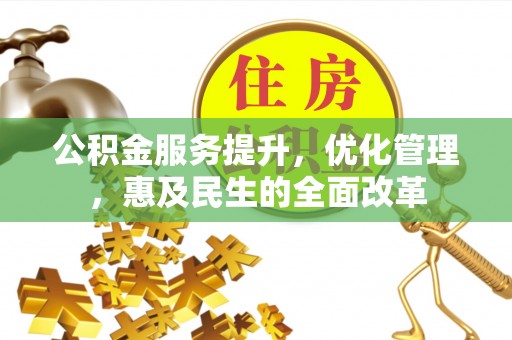 南江公积金服务提升，优化管理，惠及民生的全面改革