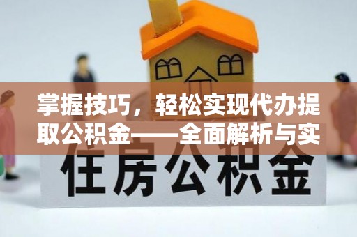 南江掌握技巧，轻松实现代办提取公积金——全面解析与实践指南
