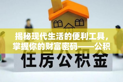 南江揭秘现代生活的便利工具，掌握你的财富密码——公积金查询方式