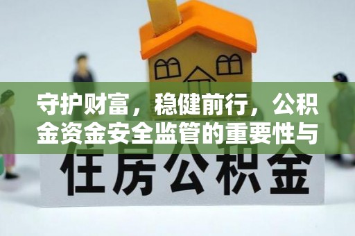 南江守护财富，稳健前行，公积金资金安全监管的重要性与实践